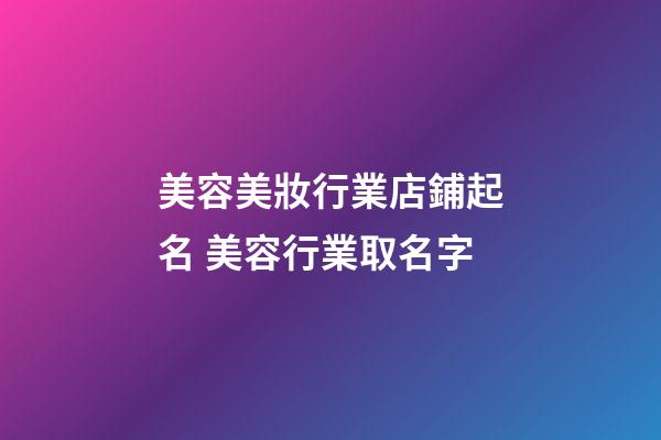 美容美妝行業店鋪起名 美容行業取名字-第1張-店鋪起名-玄機派